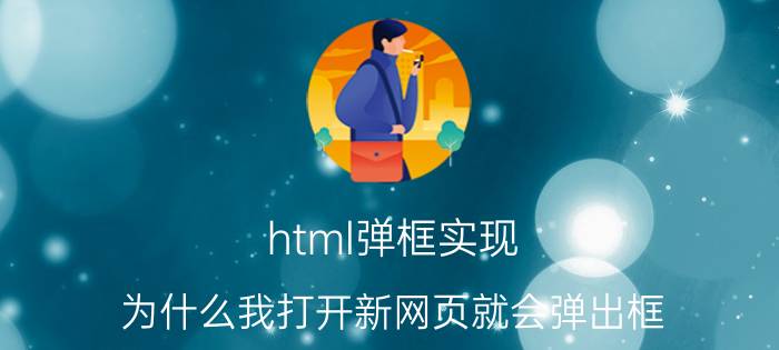 html弹框实现 为什么我打开新网页就会弹出框？